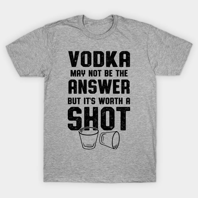 Vodka Worth A Shot Vodka Lover T-Shirt by atomguy